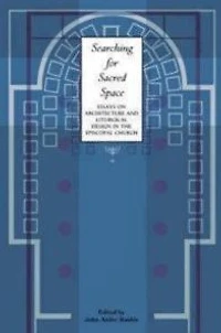 Searching for Sacred Space: Essays on Architecture and Liturgical Design the Episcopal Church