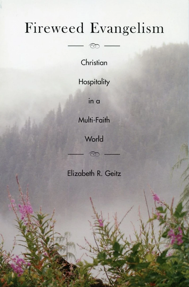 Fireweed Evangelism: Christian Hospitality a Multi-Faith World