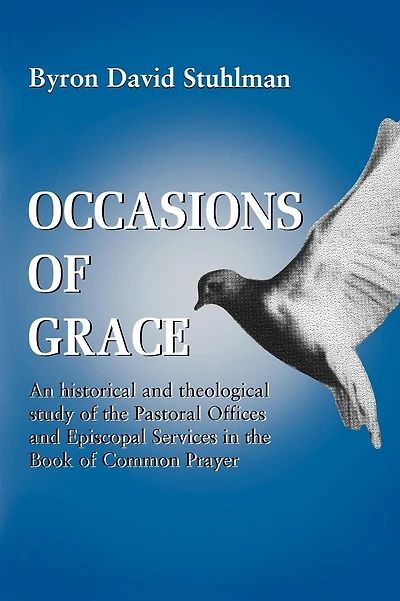 Occasions of Grace: An Historical and Theological Study the Pastoral Offices Episcopal Services BCP