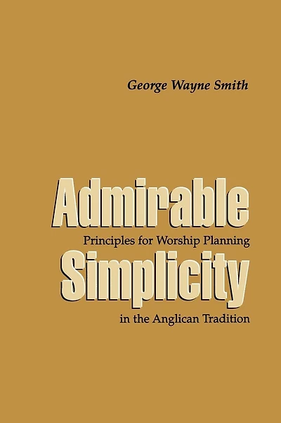 Admirable Simplicity: Principles for Worship Planning the Anglican Tradition