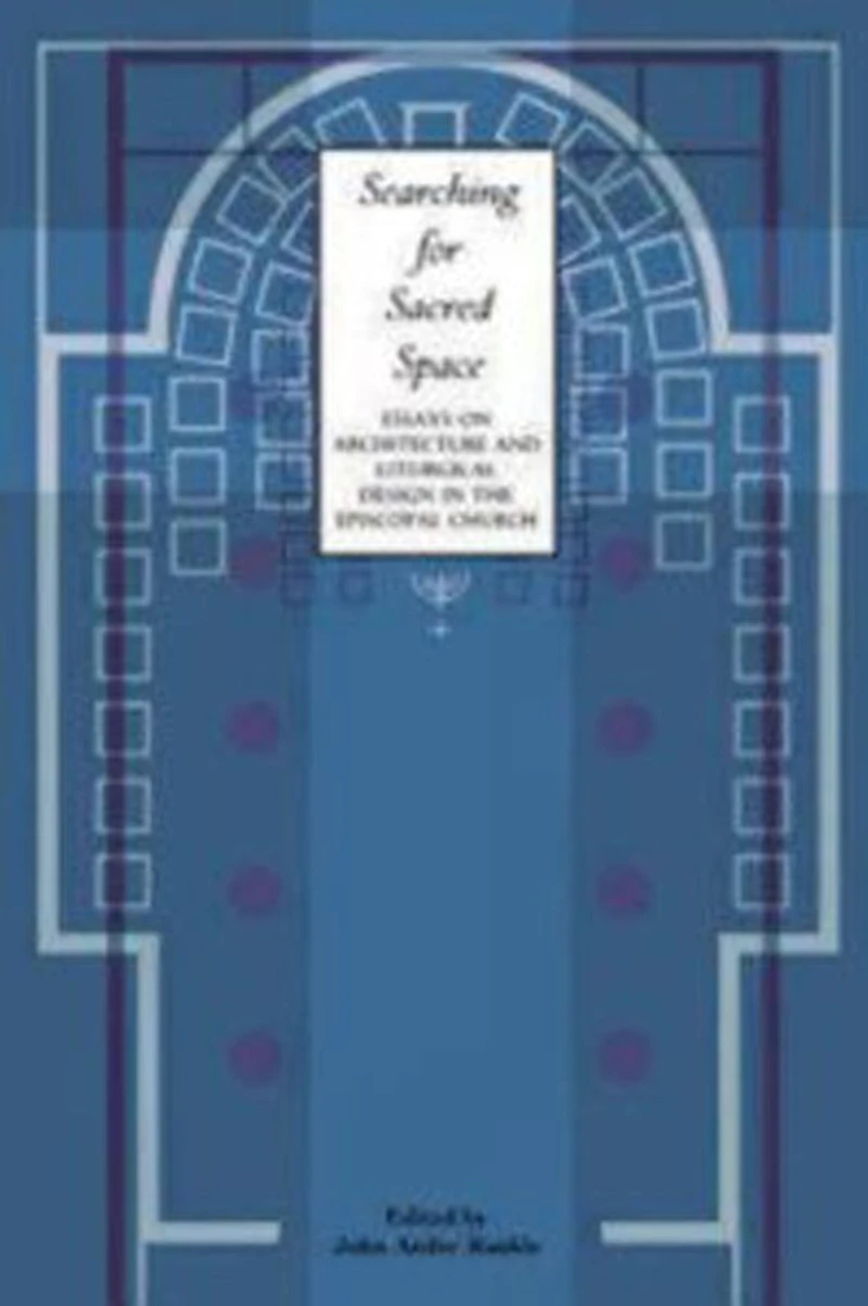 Searching for Sacred Space: Essays on Architecture and Liturgical Design the Episcopal Church