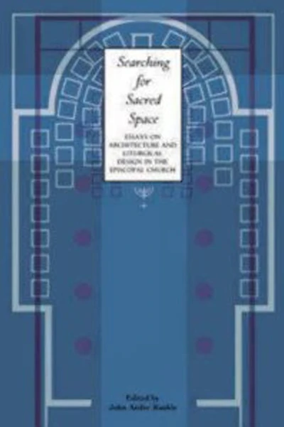 Searching for Sacred Space: Essays on Architecture and Liturgical Design the Episcopal Church