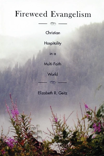 Fireweed Evangelism: Christian Hospitality a Multi-Faith World