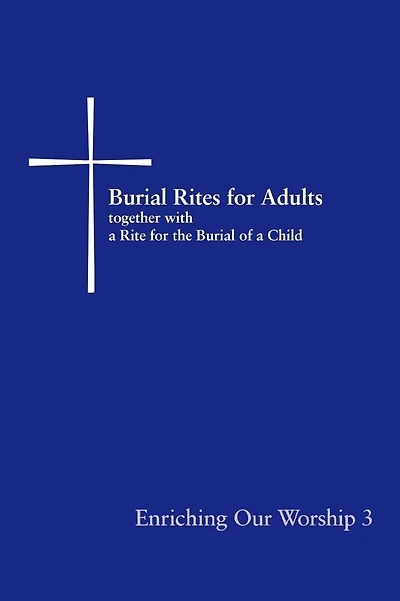Enriching Our Worship 3: Burial Rites for Adults Together with a Rite the of Child