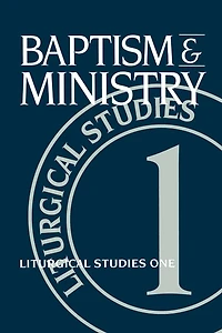 Baptism and Ministry: Liturgical Studies One