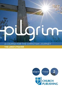 Pilgrim - the Lord's Prayer: A Course for Christian Journey