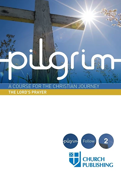Pilgrim - the Lord's Prayer: A Course for Christian Journey