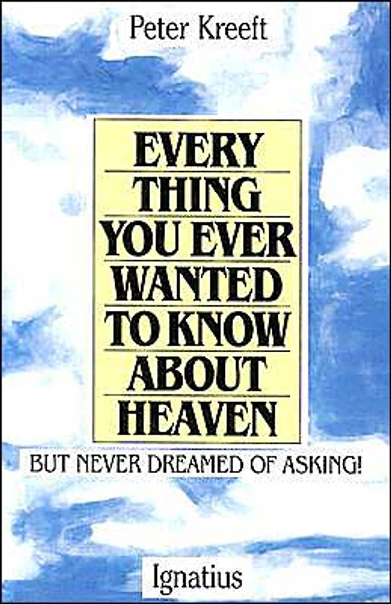 Everything You Ever Wanted to Know About Heaven: But Never Dreamed of Asking