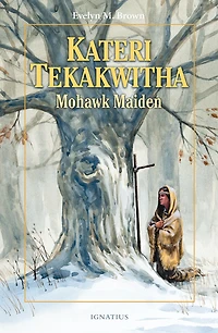 Kateri Tekakwitha: Mohawk Maid