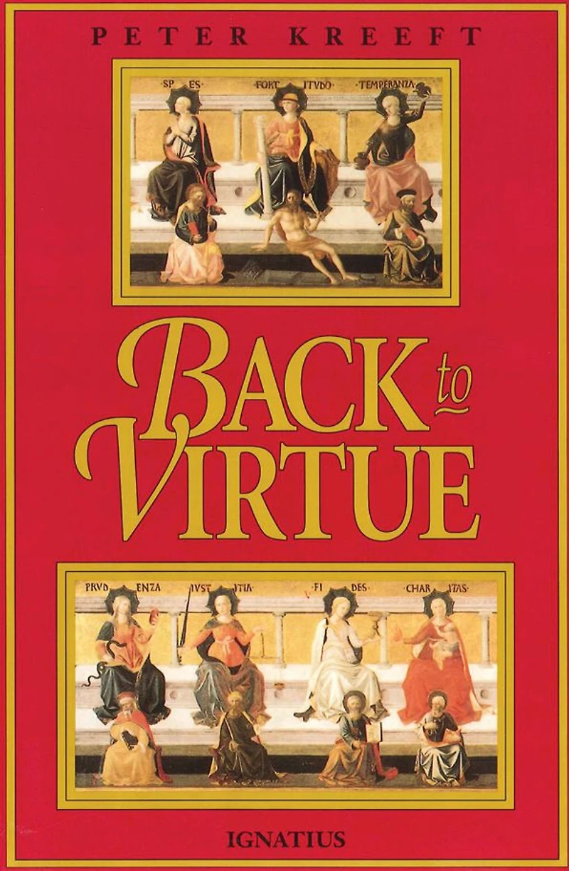 Back to Virtue: Traditional Moral Wisdom for Modern Confusion
