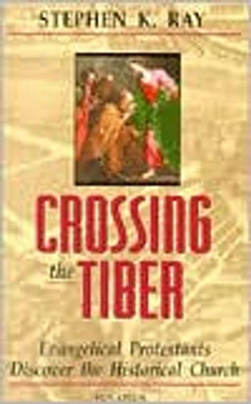 Crossing the Tiber: Evangelical Protestants Discover Historical Church
