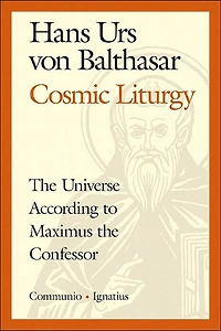 Cosmic Liturgy: the Universe According to Maximus Confessor