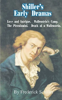 Shiller's Early Dramas: Love and Intrigue/Wallenstein's Camp/The Piccolomini/Death of a Wallenstein