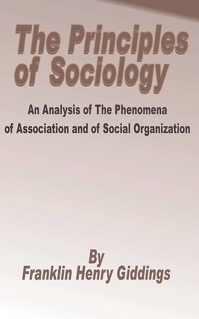 Principles of Sociology: An Analysis of the Phenomena of Association and of Social Organization, The