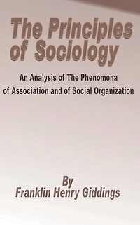 Principles of Sociology: An Analysis of the Phenomena of Association and of Social Organization, The