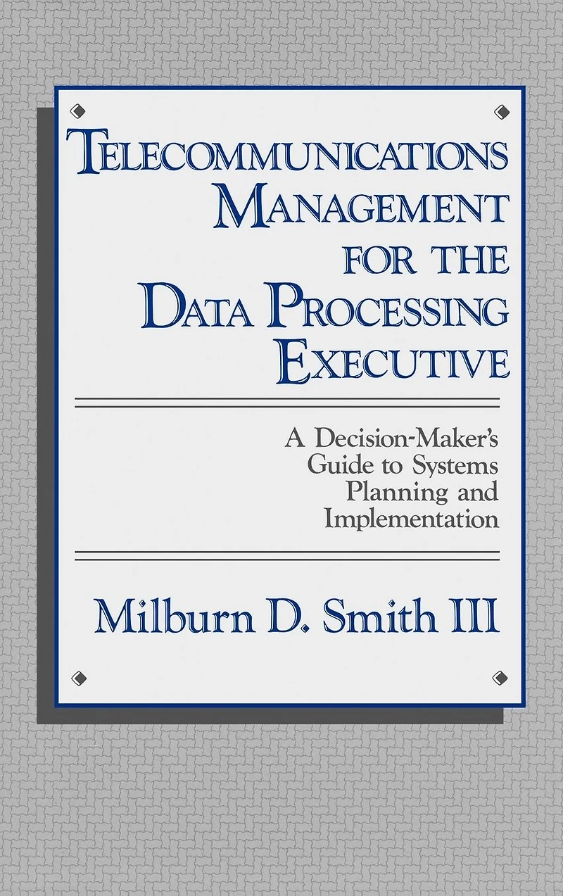 Telecommunications Management for the Data Processing Executive: A Decision-Maker's Guide to Systems Planning and Implementation