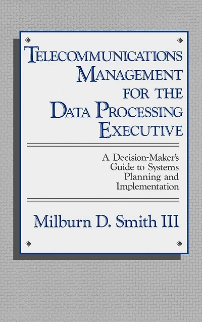 Telecommunications Management for the Data Processing Executive: A Decision-Maker's Guide to Systems Planning and Implementation