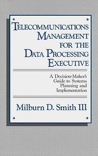 Telecommunications Management for the Data Processing Executive: A Decision-Maker's Guide to Systems Planning and Implementation