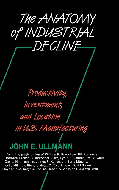 The Anatomy of Industrial Decline: Productivity, Investment, and Location in U.S. Manufacturing