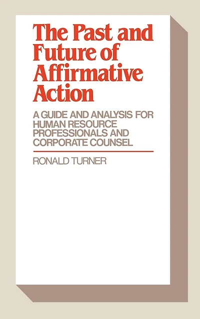The Past and Future of Affirmative Action: A Guide and Analysis for Human Resource Professionals and Corporate Counsel