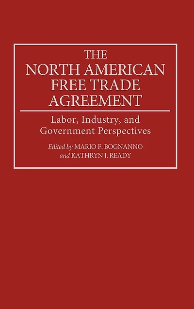 The North American Free Trade Agreement: Labor, Industry, and Government Perspectives