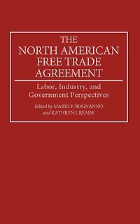 The North American Free Trade Agreement: Labor, Industry, and Government Perspectives