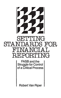 Setting Standards for Financial Reporting: FASB and the Struggle for Control of a Critical Process