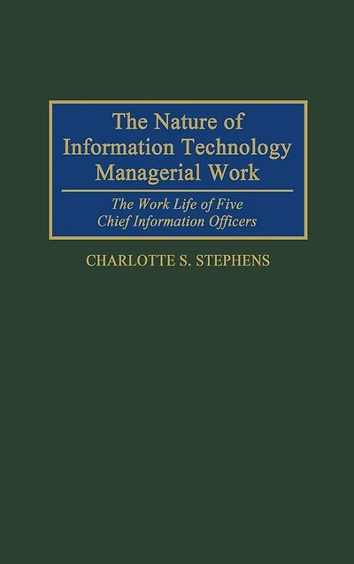 The Nature of Information Technology Managerial Work: The Work Life of Five Chief Information Officers