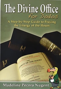 The Divine Office For Dodos: A Step-By-Step Guide To Praying The Liturgy Of The Hours
