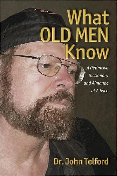 What OLD MEN Know: A Definitive Dictionary and Almanac of Advice