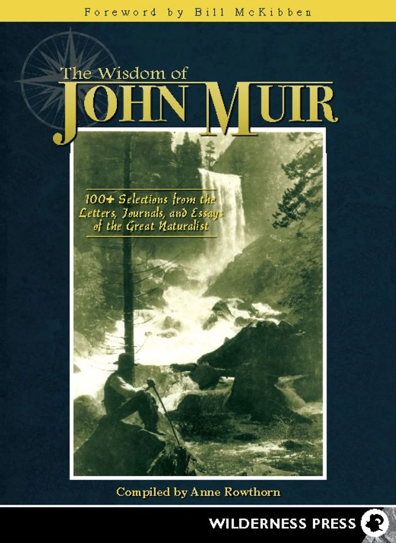 Wisdom of John Muir: 100+ Selections from the Letters, Journals, and Essays Great Naturalist