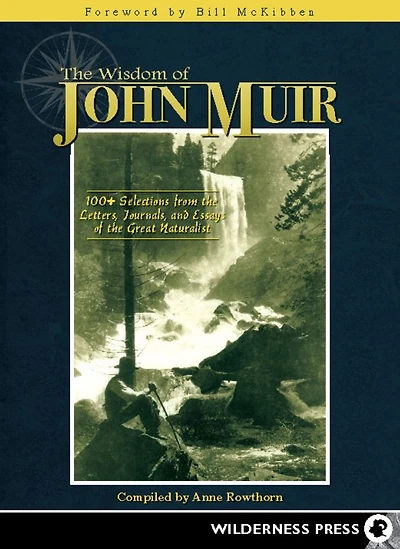 Wisdom of John Muir: 100+ Selections from the Letters, Journals, and Essays Great Naturalist