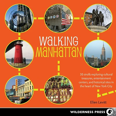 Walking Manhattan: 30 Strolls Exploring Cultural Treasures, Entertainment Centers, and Historical Sites the Heart of New York City