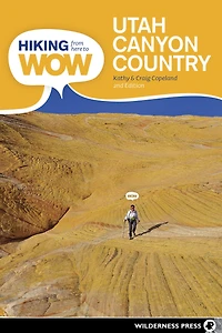 Hiking from Here to WOW: Utah Canyon Country: 90 Trails to the Wonder of Wilderness
