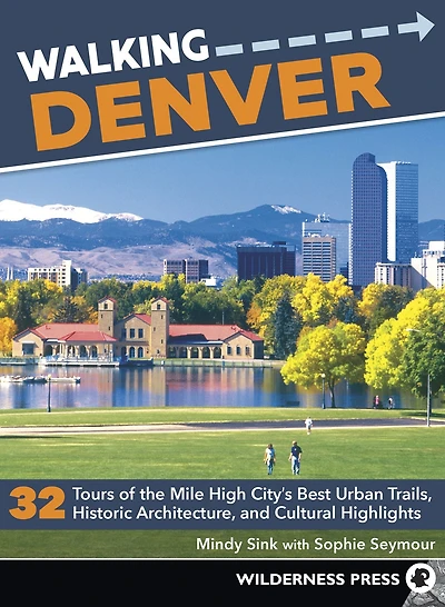 Walking Denver: 32 Tours of the Mile High City's Best Urban Trails, Historic Architecture, and Cultural Highlights