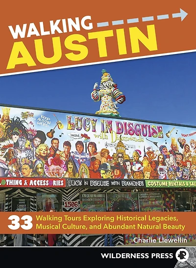 Walking Austin: 33 Tours Exploring Historical Legacies, Musical Culture, and Abundant Natural Beauty
