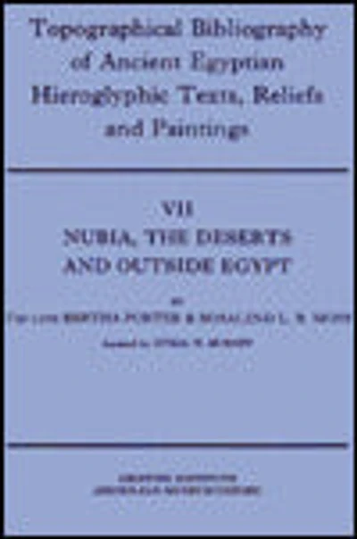 Topographical Bibliography of Ancient Egyptian Hieroglyphic Texts, Reliefs and Paintings. Volume VII: Nubia, the Deserts and Outside Egypt