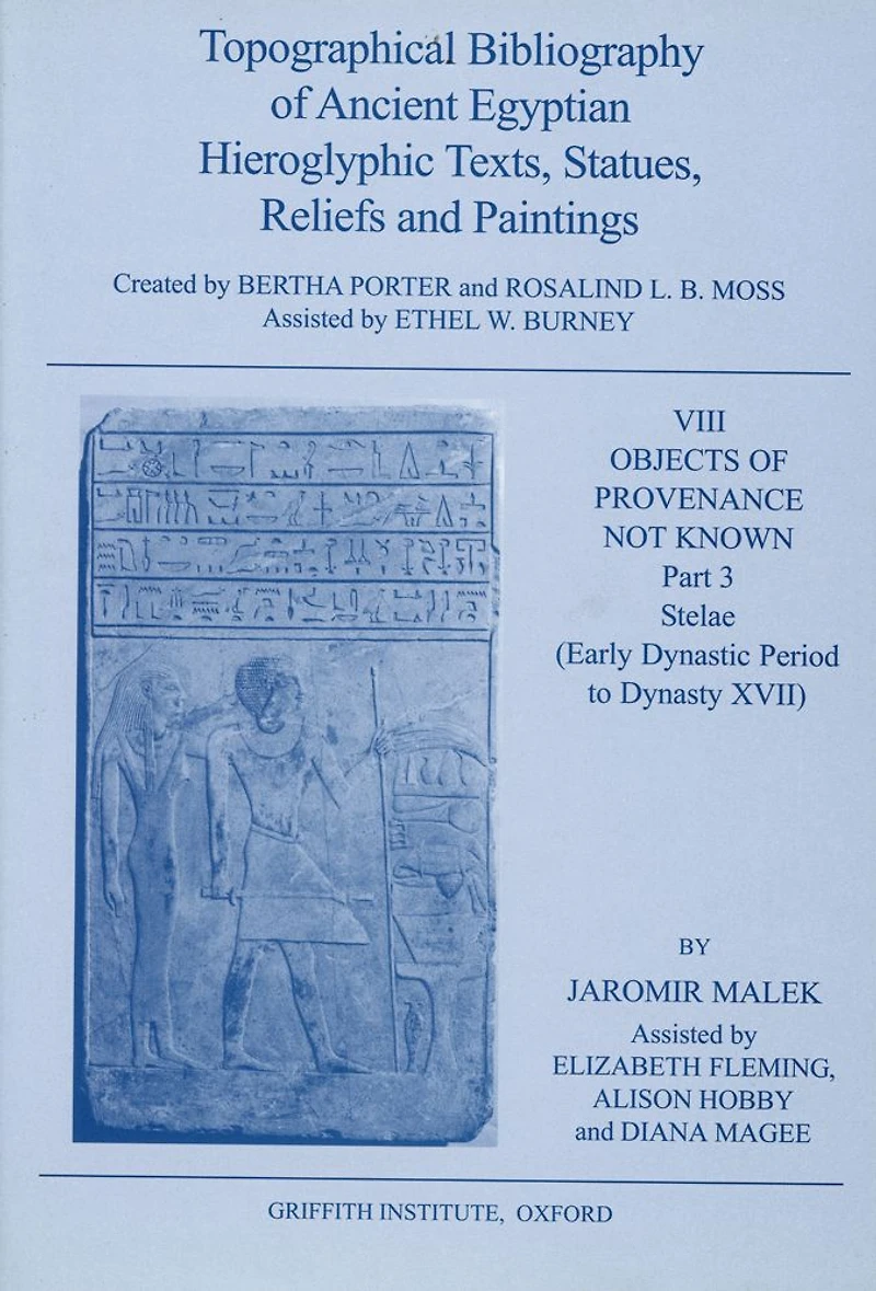 Topographical Bibliography of Ancient Egyptian Hieroglyphic Texts, Statues, Reliefs and Paintings. Volume VIII: Objects of Provenance Not Known. Part III: Stelae (Early Dynastic Period to Dynasty XVII)