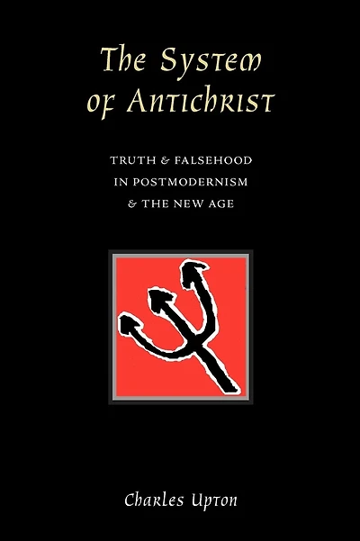 The System of Antichrist: Truth and Falsehood in Postmodernism and the New Age