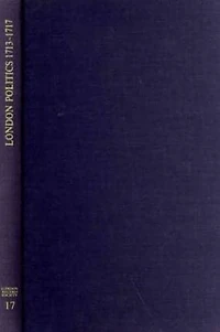 London Politics 1713 - 1717: Minutes of a Whig Club 1714-1717 and London Pollbooks 1713