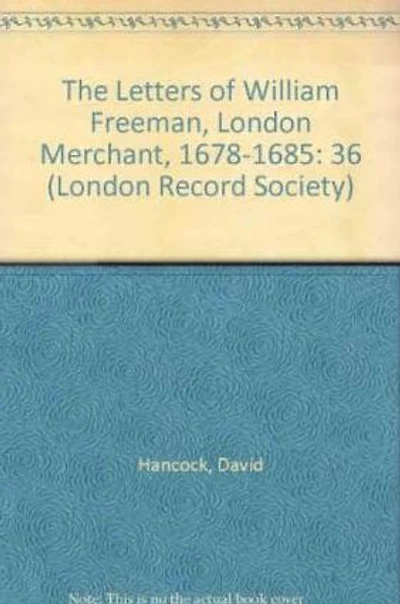 The Letters of William Freeman, London Merchant, 1678-1685