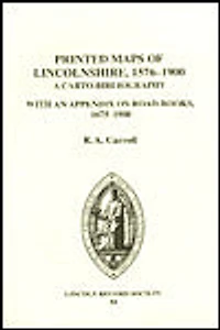 The Printed Maps of Lincolnshire, 1576-1900 A Carto-Bibliography with an Appendix on Road-Books 1675-1900