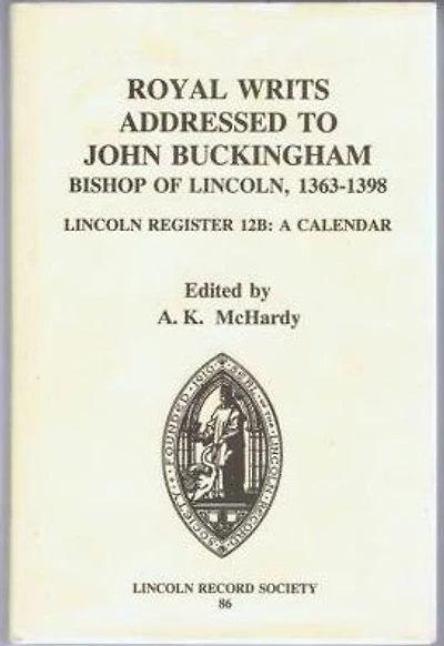 Royal Writs addressed to John Buckingham, Bishop of Lincoln, 1363-1398: Lincoln Register 12B: A Calendar