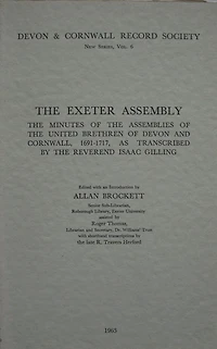 The Exeter Assembly: Minutes of the Assemblies of the United Brethren of Devon and Cornwall 1691-1717, as transcribed by the Reverend Isaac Gilling