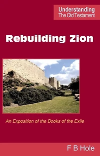 Rebuilding Zion: An Exposition of the Books of the Exile