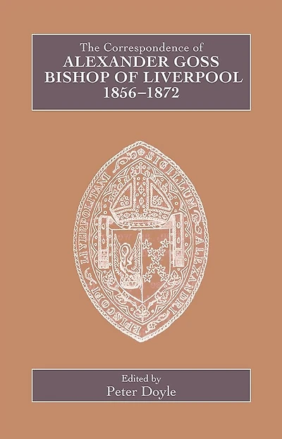 The Correspondence of Alexander Goss, Bishop of Liverpool 1856-1872