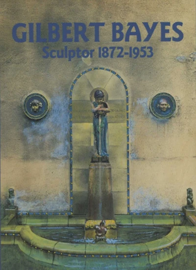 Gilbert Bayes: Sculptor 1872-1953