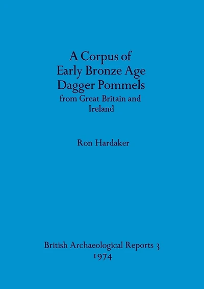 A Corpus of Early Bronze Age Dagger Pommels from Great Britain and Ireland