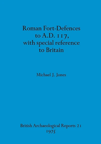 Roman Fort-Defences to A.D. 117, with special reference to Britain