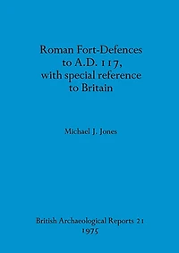 Roman Fort-Defences to A.D. 117, with special reference to Britain